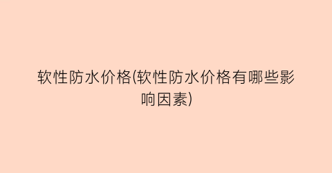 软性防水价格(软性防水价格有哪些影响因素)