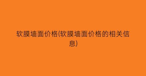 “软膜墙面价格(软膜墙面价格的相关信息)