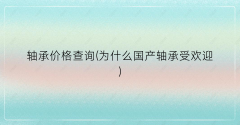 轴承价格查询(为什么国产轴承受欢迎)