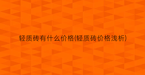轻质砖有什么价格(轻质砖价格浅析)