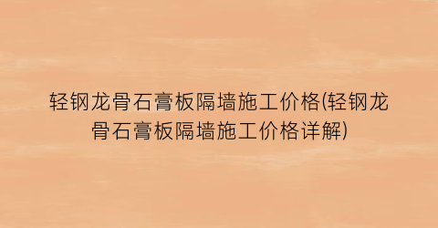轻钢龙骨石膏板隔墙施工价格(轻钢龙骨石膏板隔墙施工价格详解)