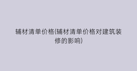 辅材清单价格(辅材清单价格对建筑装修的影响)