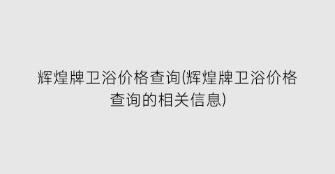 辉煌牌卫浴价格查询(辉煌牌卫浴价格查询的相关信息)