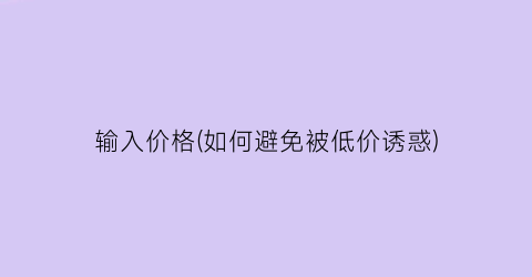 输入价格(如何避免被低价诱惑)