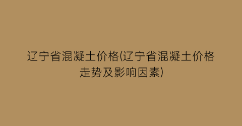 辽宁省混凝土价格(辽宁省混凝土价格走势及影响因素)
