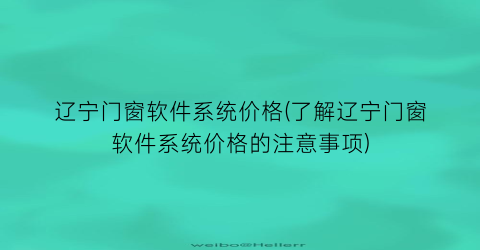 辽宁门窗软件系统价格(了解辽宁门窗软件系统价格的注意事项)