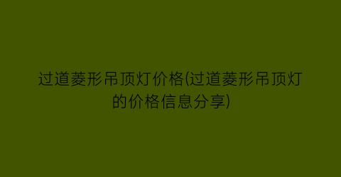 过道菱形吊顶灯价格(过道菱形吊顶灯的价格信息分享)