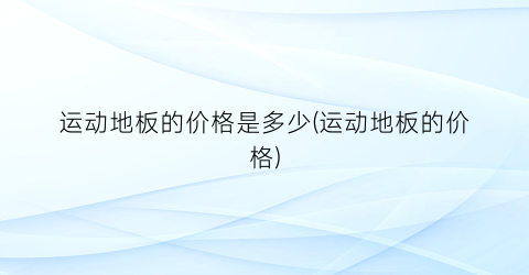 运动地板的价格是多少(运动地板的价格)