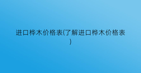 进口桦木价格表(了解进口桦木价格表)