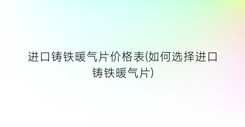 进口铸铁暖气片价格表(如何选择进口铸铁暖气片)
