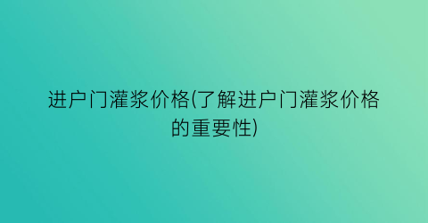 进户门灌浆价格(了解进户门灌浆价格的重要性)