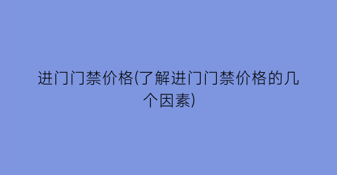 进门门禁价格(了解进门门禁价格的几个因素)