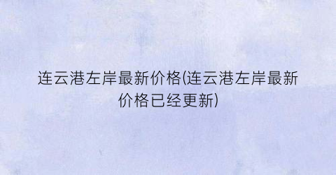 连云港左岸最新价格(连云港左岸最新价格已经更新)