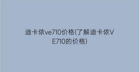 迪卡侬ve710价格(了解迪卡侬VE710的价格)