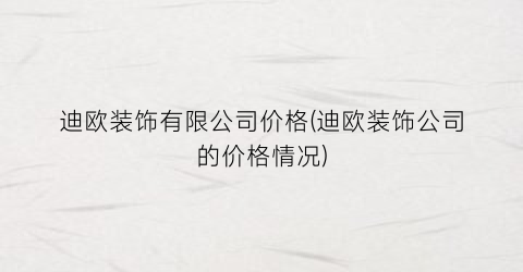 迪欧装饰有限公司价格(迪欧装饰公司的价格情况)