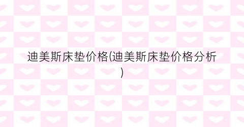 迪美斯床垫价格(迪美斯床垫价格分析)