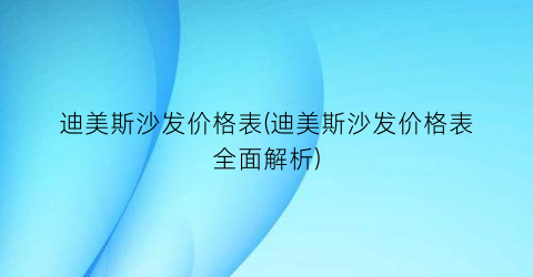 迪美斯沙发价格表(迪美斯沙发价格表全面解析)