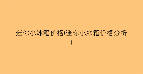 “迷你小冰箱价格(迷你小冰箱价格分析)