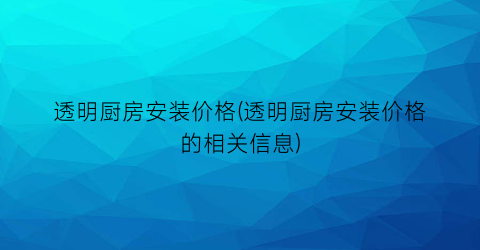 透明厨房安装价格(透明厨房安装价格的相关信息)