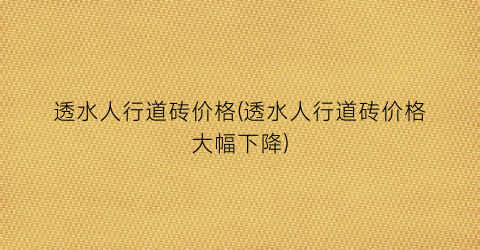透水人行道砖价格(透水人行道砖价格大幅下降)