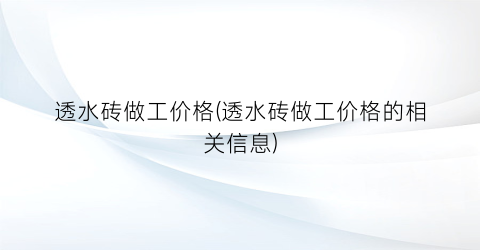 透水砖做工价格(透水砖做工价格的相关信息)