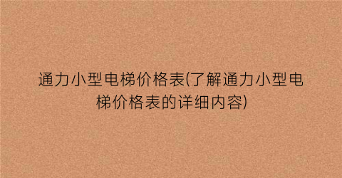 “通力小型电梯价格表(了解通力小型电梯价格表的详细内容)