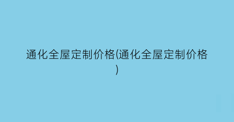 通化全屋定制价格(通化全屋定制价格)