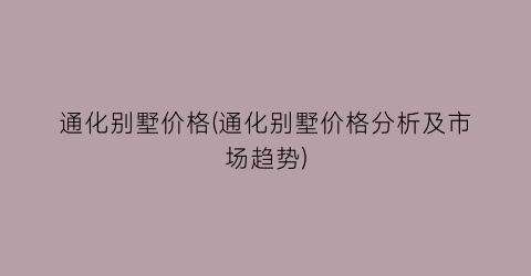 通化别墅价格(通化别墅价格分析及市场趋势)