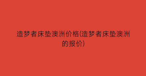 造梦者床垫澳洲价格(造梦者床垫澳洲的报价)