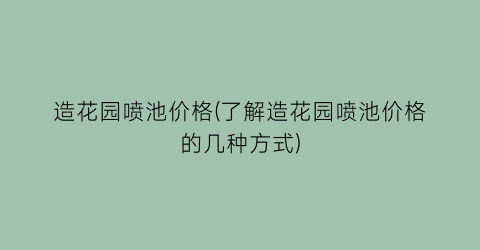 造花园喷池价格(了解造花园喷池价格的几种方式)