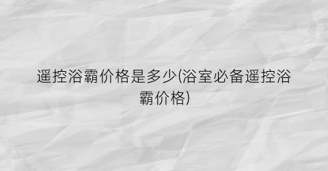 遥控浴霸价格是多少(浴室必备遥控浴霸价格)