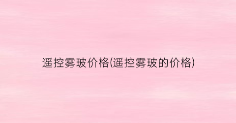 “遥控雾玻价格(遥控雾玻的价格)