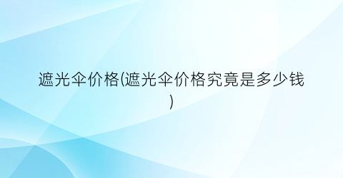 遮光伞价格(遮光伞价格究竟是多少钱)