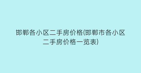 邯郸各小区二手房价格(邯郸市各小区二手房价格一览表)