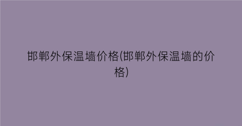 邯郸外保温墙价格(邯郸外保温墙的价格)