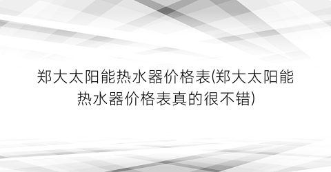 郑大太阳能热水器价格表(郑大太阳能热水器价格表真的很不错)