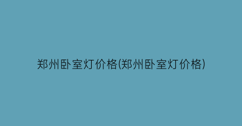 郑州卧室灯价格(郑州卧室灯价格)