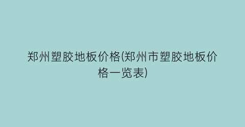 郑州塑胶地板价格(郑州市塑胶地板价格一览表)