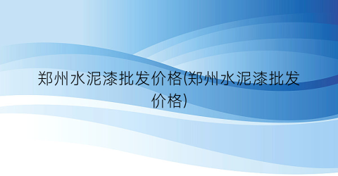 郑州水泥漆批发价格(郑州水泥漆批发价格)