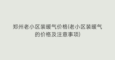 郑州老小区装暖气价格(老小区装暖气的价格及注意事项)