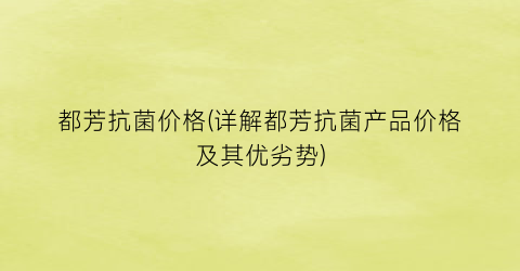 都芳抗菌价格(详解都芳抗菌产品价格及其优劣势)