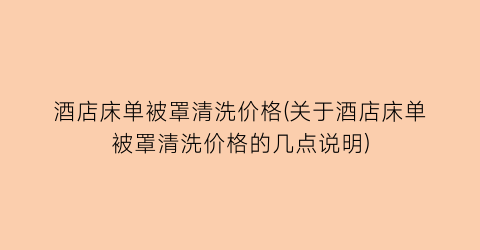 酒店床单被罩清洗价格(关于酒店床单被罩清洗价格的几点说明)