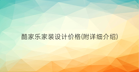 “酷家乐家装设计价格(附详细介绍)