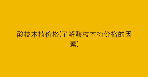 酸枝木椅价格(了解酸枝木椅价格的因素)