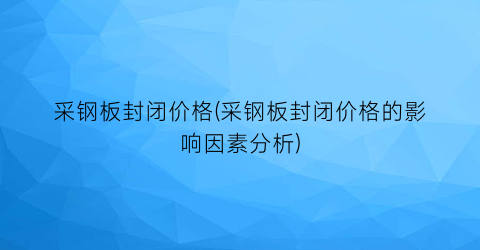 采钢板封闭价格(采钢板封闭价格的影响因素分析)