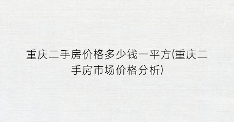 重庆二手房价格多少钱一平方(重庆二手房市场价格分析)