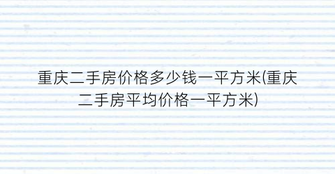 重庆二手房价格多少钱一平方米(重庆二手房平均价格一平方米)
