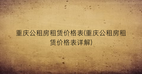 重庆公租房租赁价格表(重庆公租房租赁价格表详解)