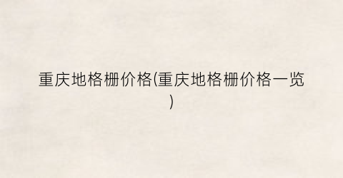 重庆地格栅价格(重庆地格栅价格一览)