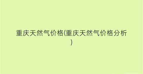 重庆天然气价格(重庆天然气价格分析)